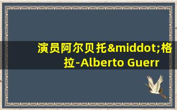 演员阿尔贝托·格拉-Alberto Guerra